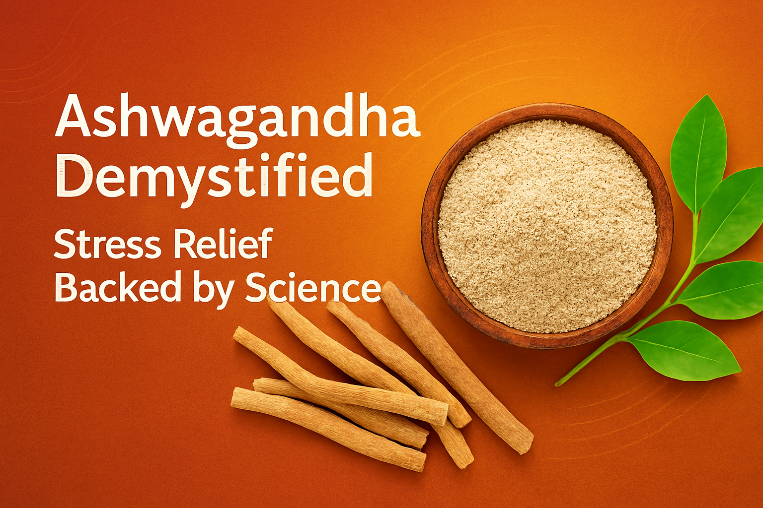 Ashwagandha Demystified: Stress Relief Backed by Science
